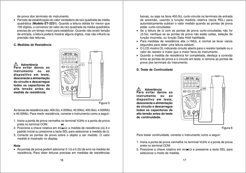 quadrática precisa de um tempo maior para estabilizar. Quando não existir tensão de entrada, a leitura poderá mostrar alguns dígitos, mas não influirá na precisão das leituras. C.