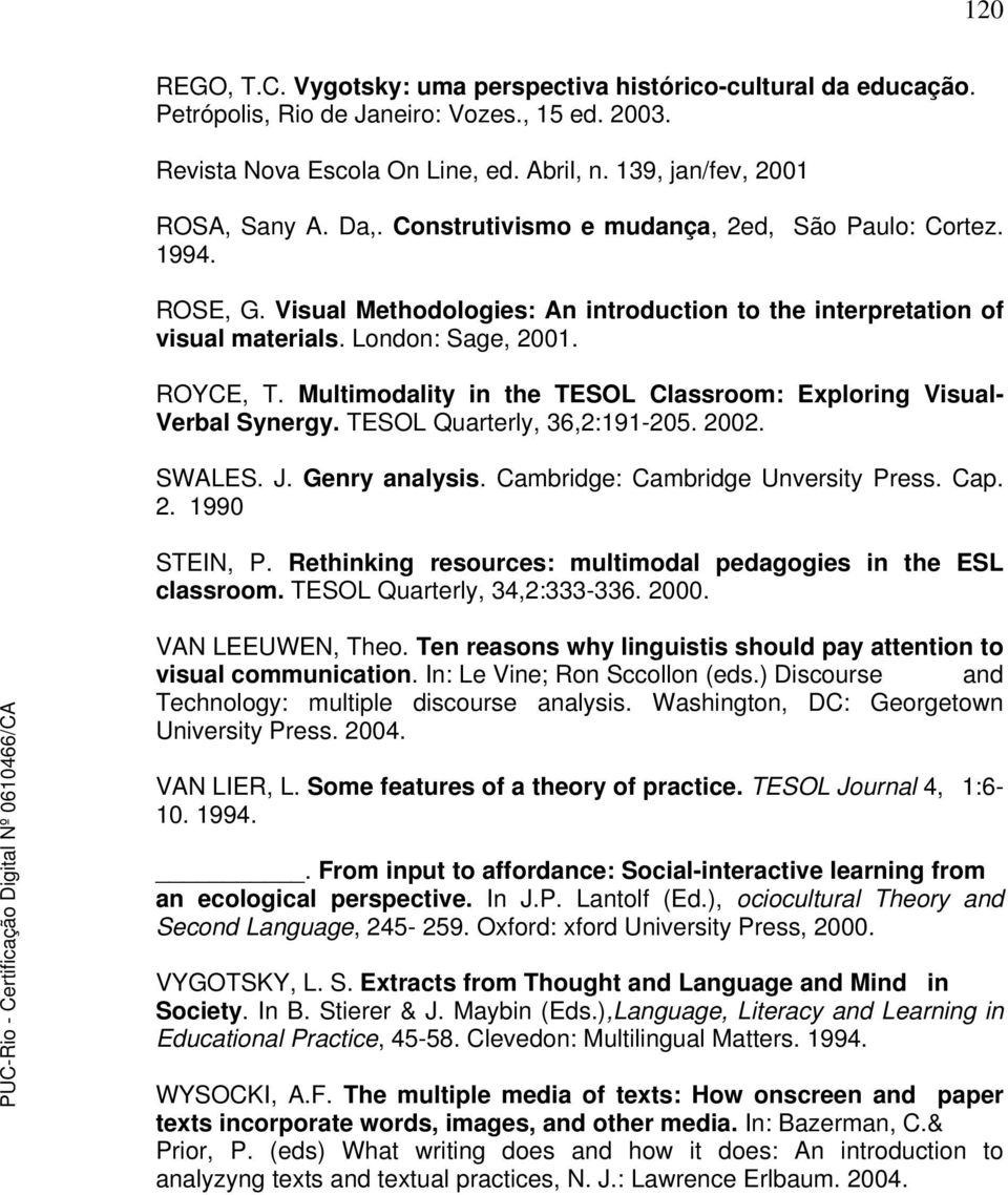 Multimodality in the TESOL Classroom: Exploring Visual- Verbal Synergy. TESOL Quarterly, 36,2:191-205. 2002. SWALES. J. Genry analysis. Cambridge: Cambridge Unversity Press. Cap. 2. 1990 STEIN, P.