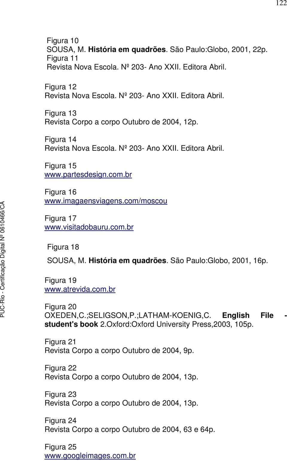 História em quadrões. São Paulo:Globo, 2001, 16p. Figura 19 www.atrevida.com.br Figura 20 OXEDEN,C.;SELIGSON,P.;LATHAM-KOENIG,C. English File - student's book 2.