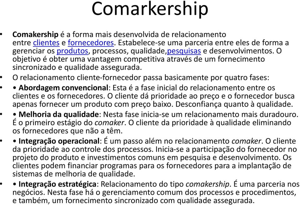 O objetivo é obter uma vantagem competitiva através de um fornecimento sincronizado e qualidade assegurada.