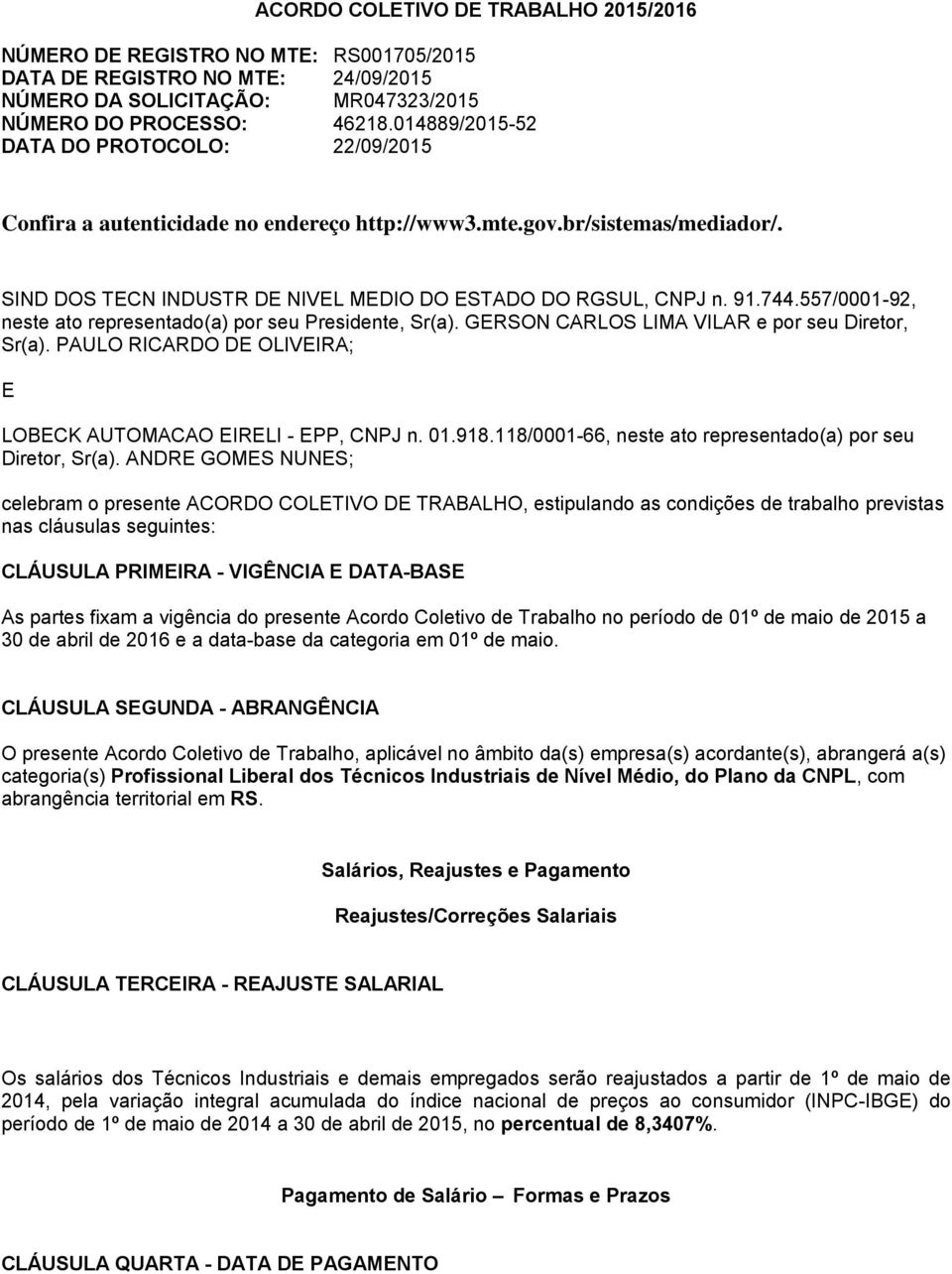 557/0001-92, neste ato representado(a) por seu Presidente, Sr(a). GERSON CARLOS LIMA VILAR e por seu Diretor, Sr(a). PAULO RICARDO DE OLIVEIRA; E LOBECK AUTOMACAO EIRELI - EPP, CNPJ n. 01.918.