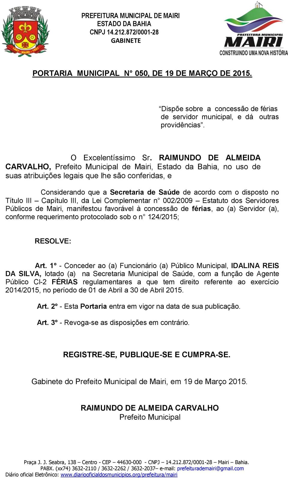 1 - Conceder ao (a) Funcionário (a) Público Municipal, IDALINA REIS DA SILVA, lotado (a) na Secretaria Municipal de
