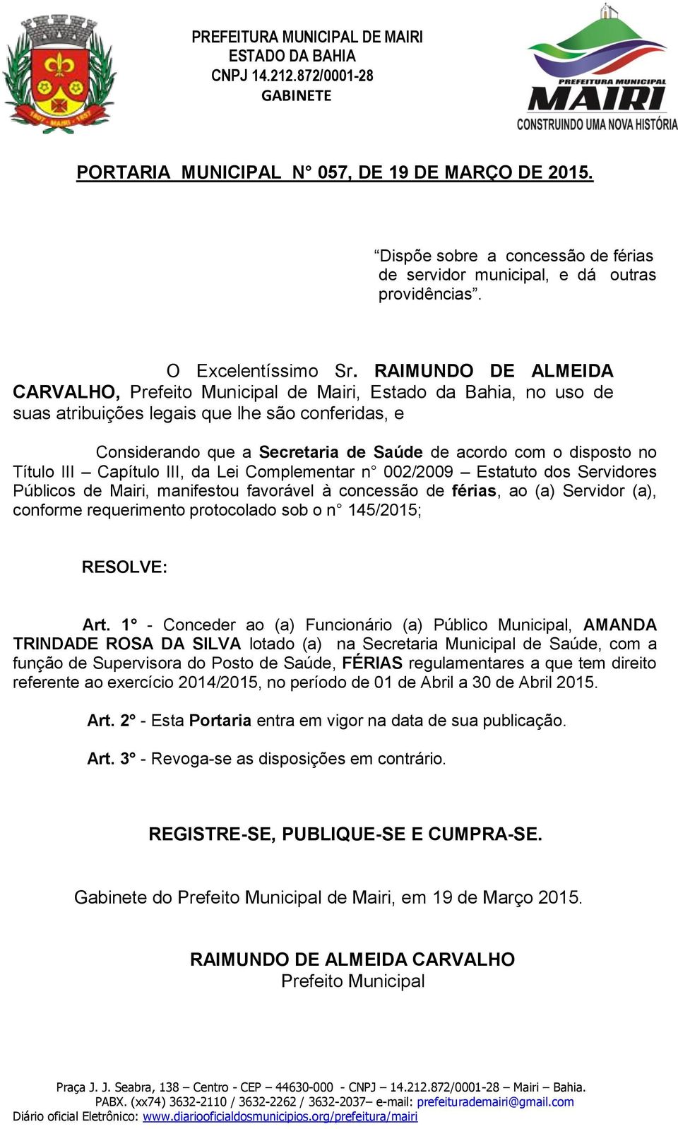 1 - Conceder ao (a) Funcionário (a) Público Municipal, AMANDA TRINDADE ROSA DA SILVA lotado (a) na Secretaria Municipal de