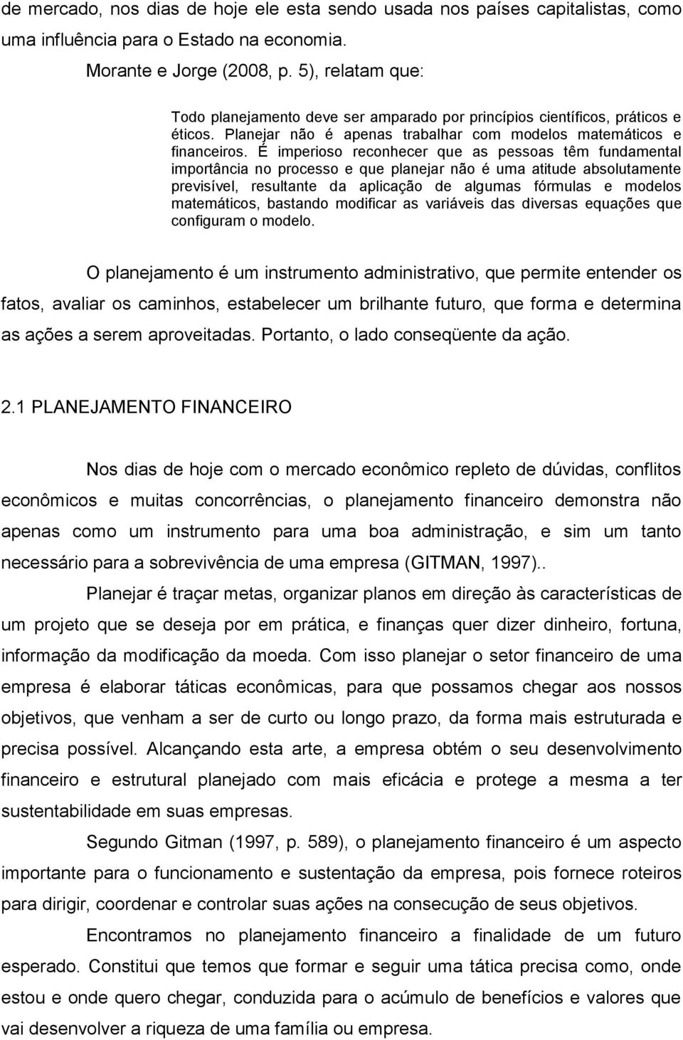 É imperioso reconhecer que as pessoas têm fundamental importância no processo e que planejar não é uma atitude absolutamente previsível, resultante da aplicação de algumas fórmulas e modelos