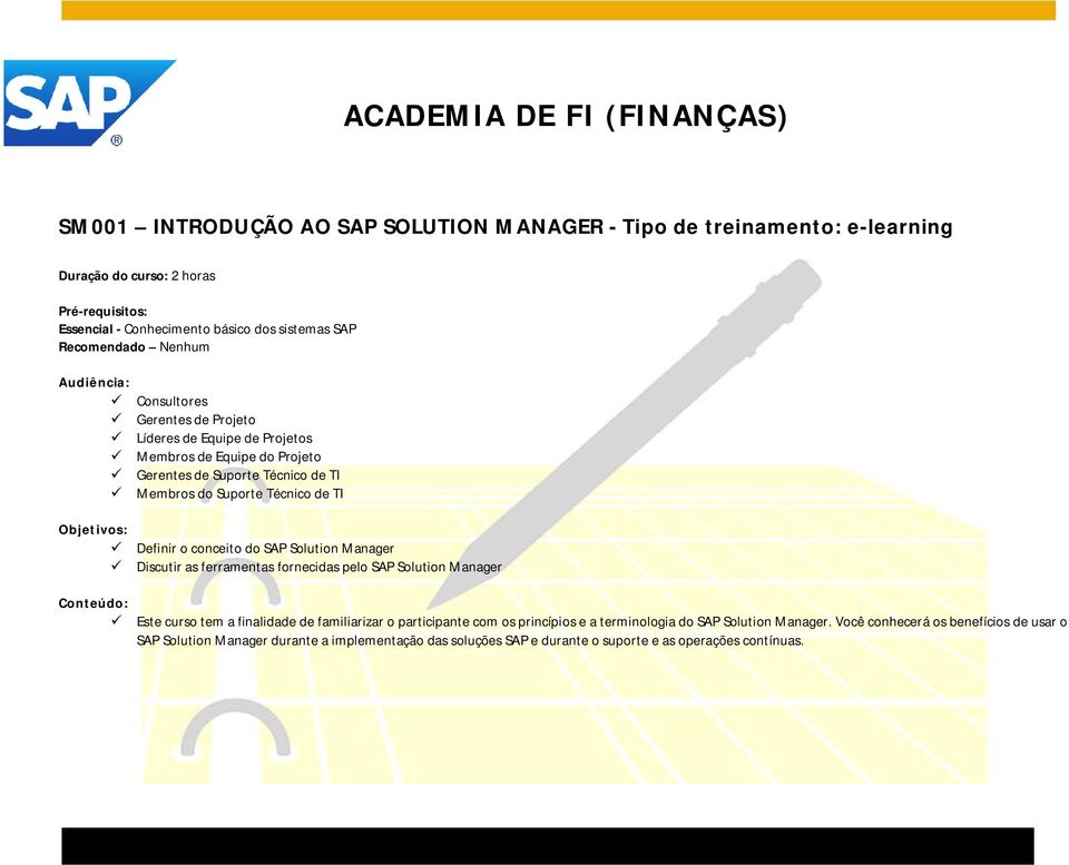 o conceito do SAP Solution Manager Discutir as ferramentas fornecidas pelo SAP Solution Manager Este curso tem a finalidade de familiarizar o participante com os princípios e a