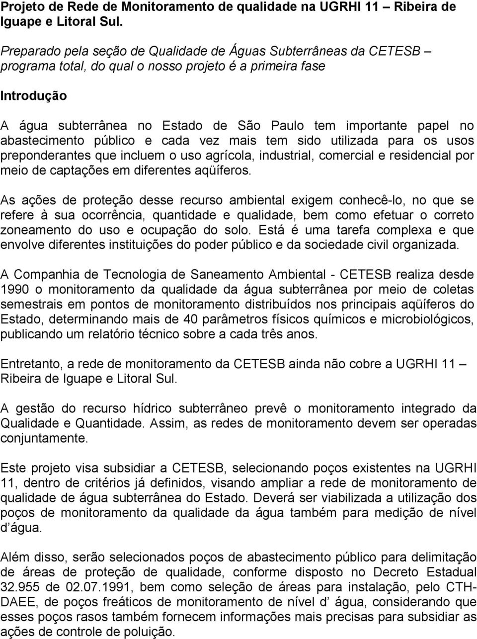 no abastecimento público e cada vez mais tem sido utilizada para os usos preponderantes que incluem o uso agrícola, industrial, comercial e residencial por meio de captações em diferentes aqüíferos.