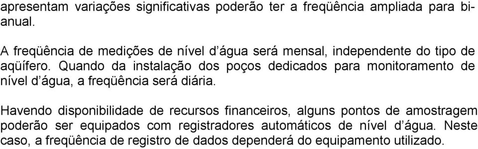 Quando da instalação dos poços dedicados para monitoramento de nível d água, a freqüência será diária.