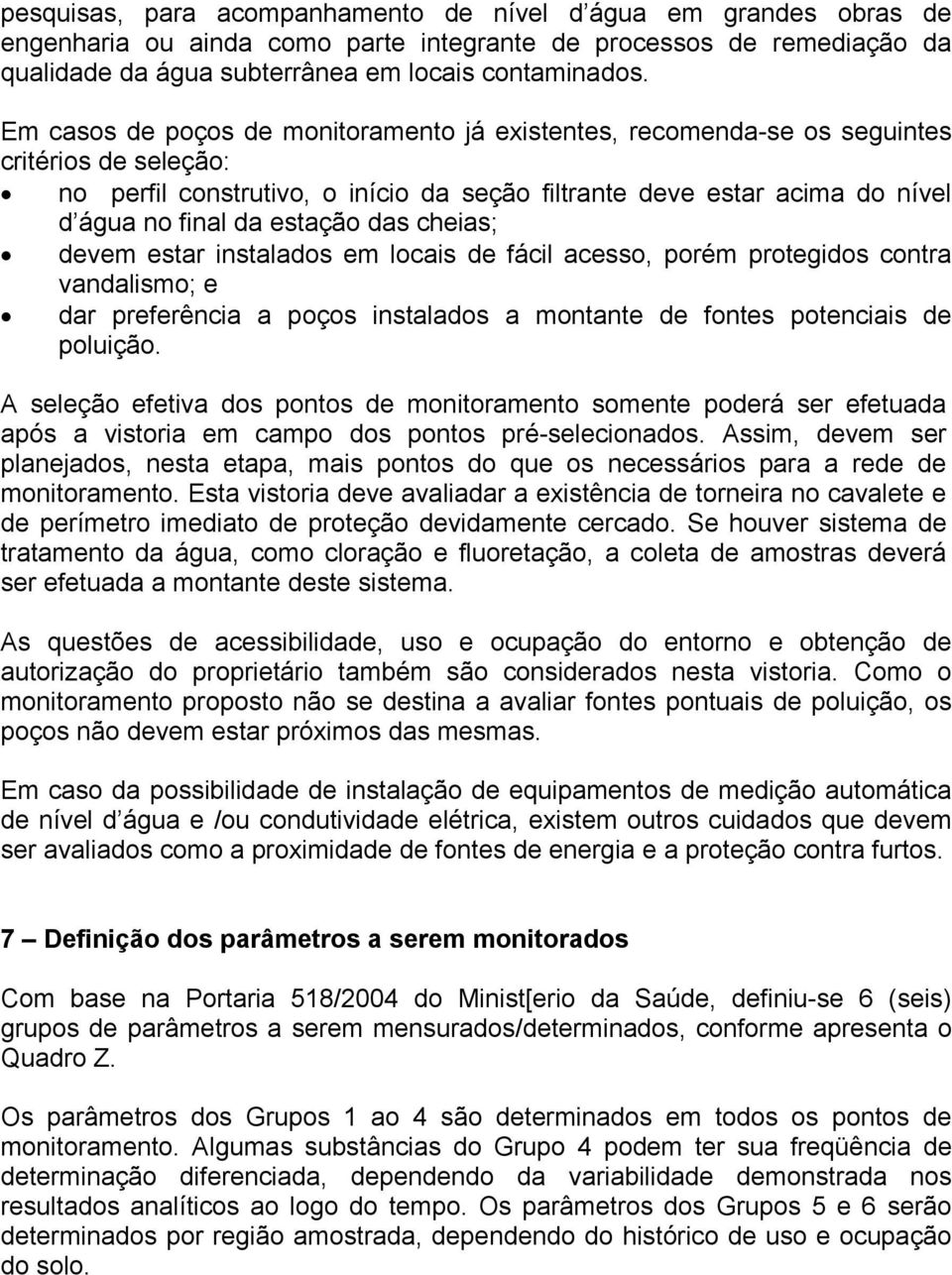 estação das cheias; devem estar instalados em locais de fácil acesso, porém protegidos contra vandalismo; e dar preferência a poços instalados a montante de fontes potenciais de poluição.