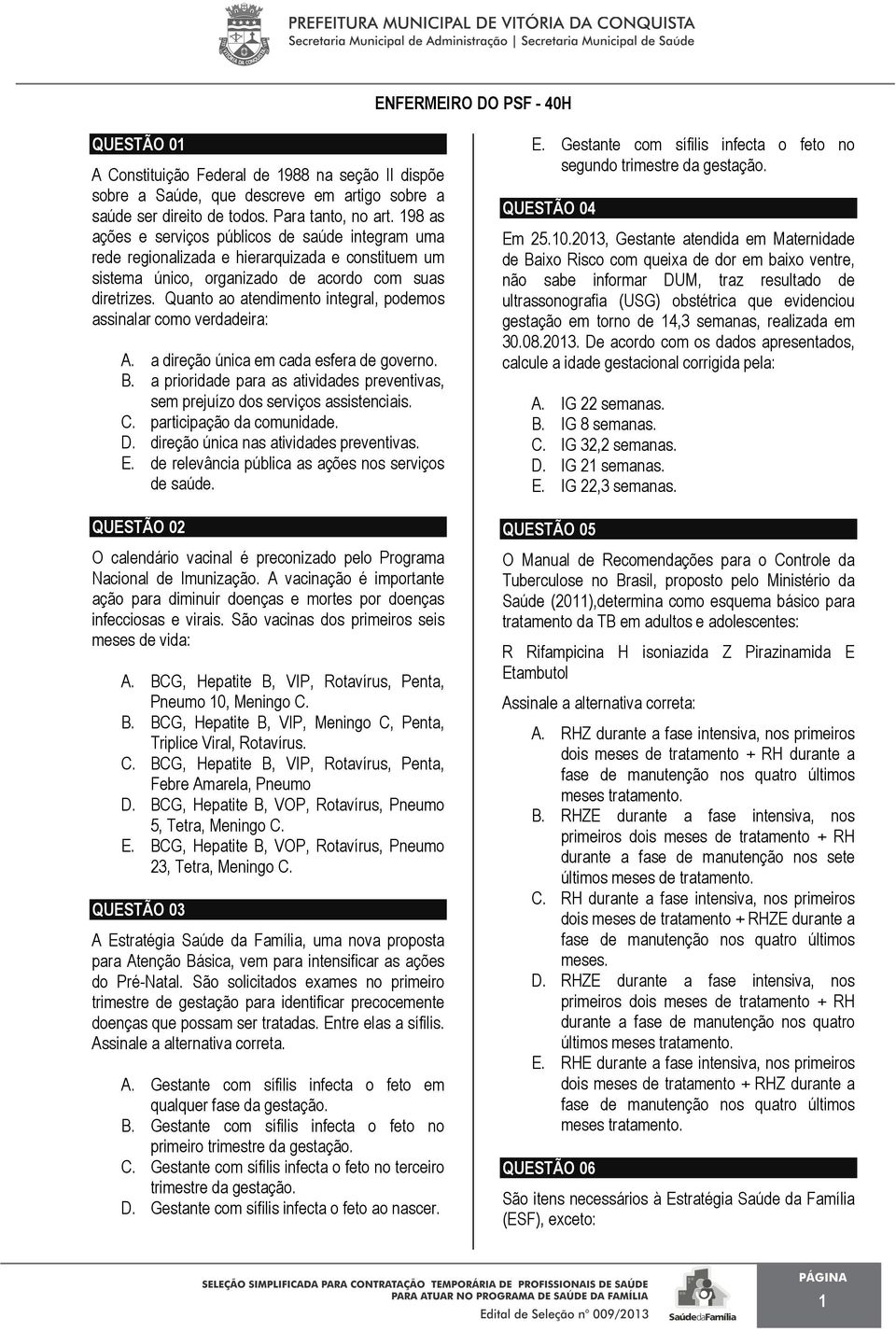 Quanto ao atendimento integral, podemos assinalar como verdadeira: A. a direção única em cada esfera de governo. B.