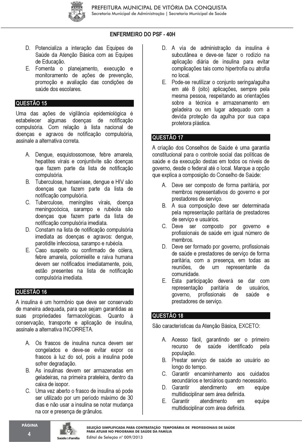 Com relação à lista nacional de doenças e agravos de notificação compulsória, assinale a alternativa correta. A.