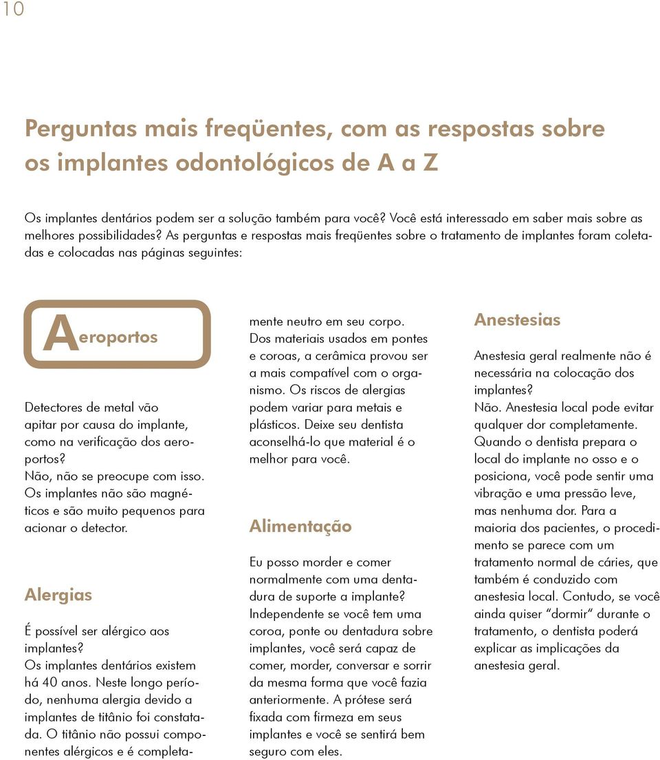 As perguntas e respostas mais freqüentes sobre o tratamento de implantes foram coletadas e colocadas nas páginas seguintes: A eroportos Detectores de metal vão apitar por causa do implante, como na