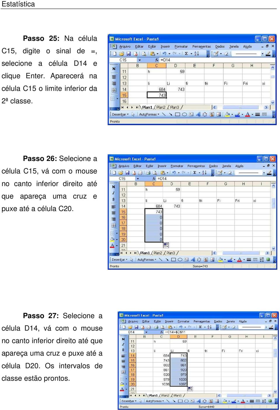 Passo 26: Selecione a célula C15, vá com o mouse no canto inferior direito até que apareça uma cruz e puxe até