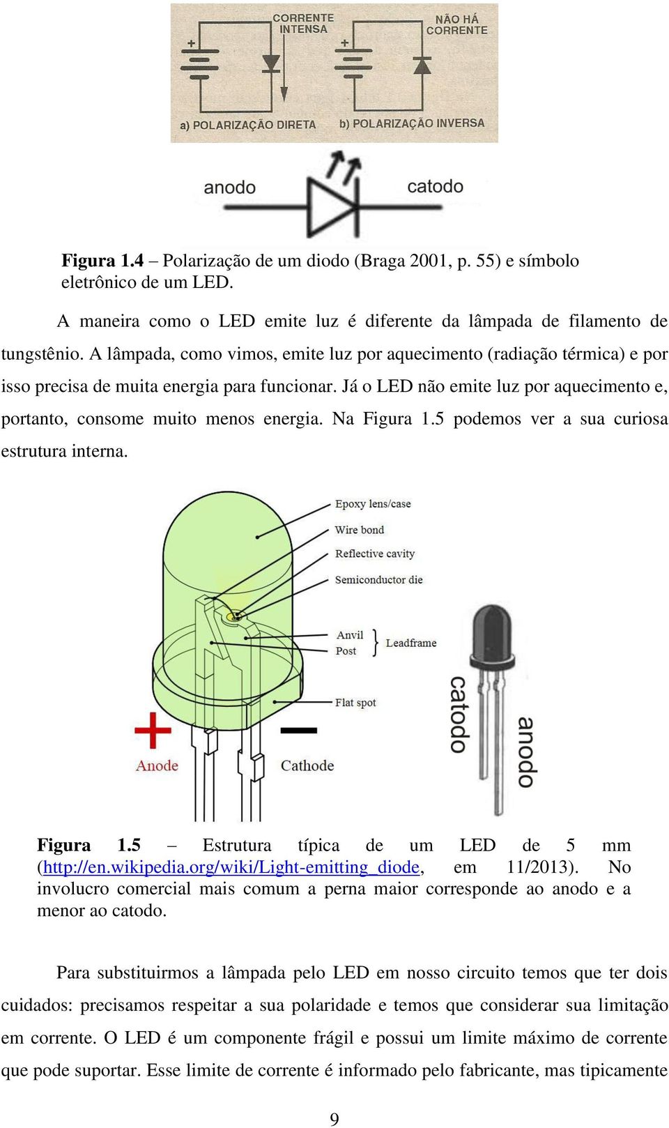 Na Figura 1.5 podemos ver a sua curiosa estrutura interna. Figura 1.5 Estrutura típica de um LED de 5 mm (http://en.wikipedia.org/wiki/light-emitting_diode, em 11/2013).