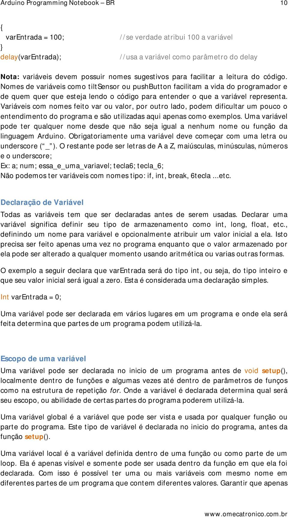 Variáveis com nomes feito var ou valor, por outro lado, podem dificultar um pouco o entendimento do programa e são utilizadas aqui apenas como exemplos.