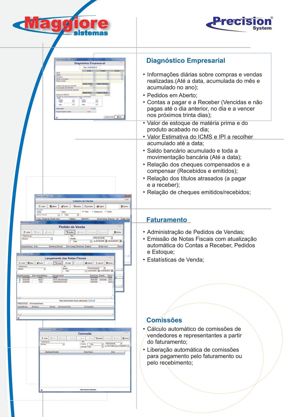 estoque de matéria prima e do produto acabado no dia; Valor Estimativa do ICMS e IPI a recolher acumulado até a data; Saldo bancário acumulado e toda a movimentação bancária (Até a data); Relação dos