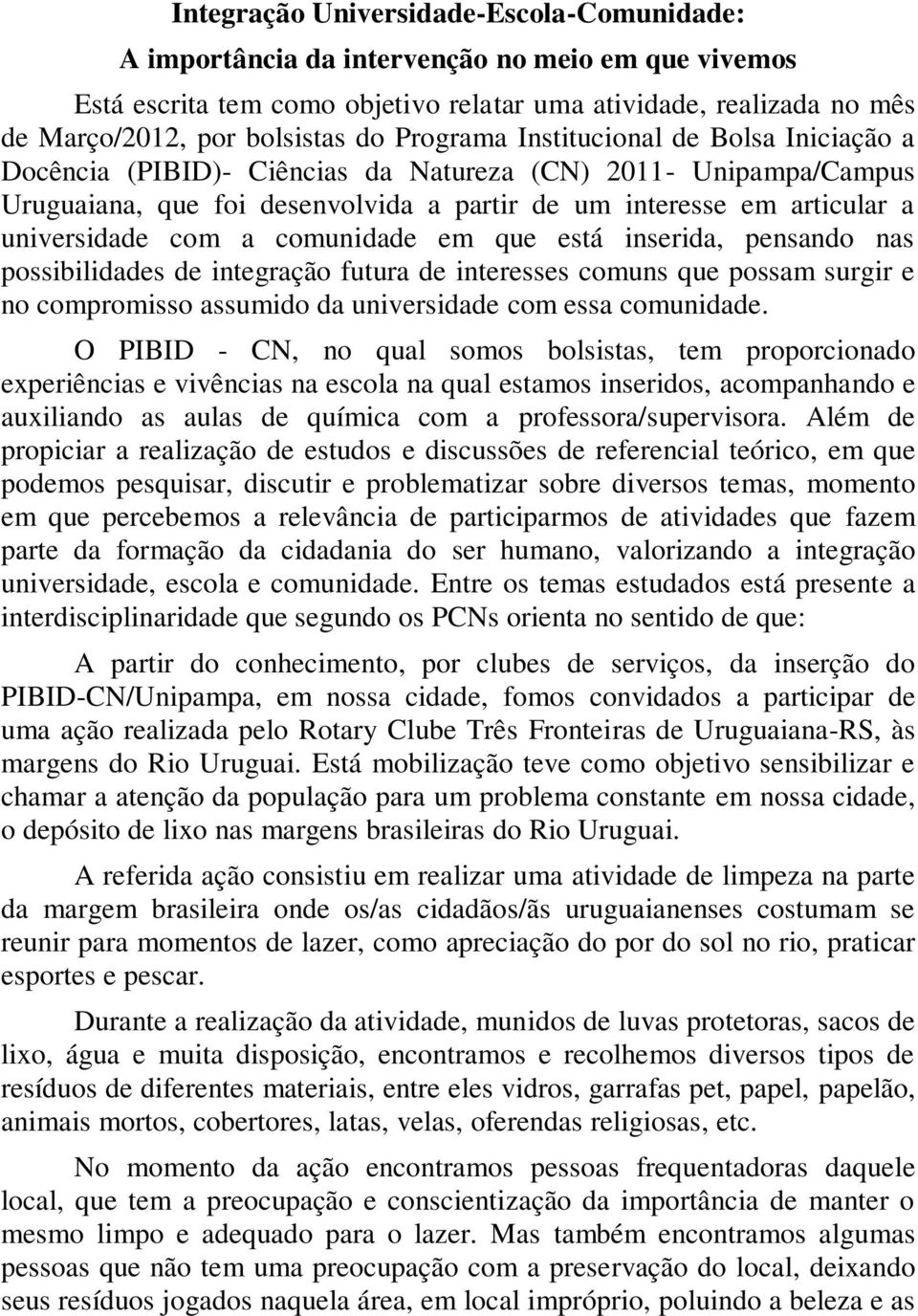 a comunidade em que está inserida, pensando nas possibilidades de integração futura de interesses comuns que possam surgir e no compromisso assumido da universidade com essa comunidade.