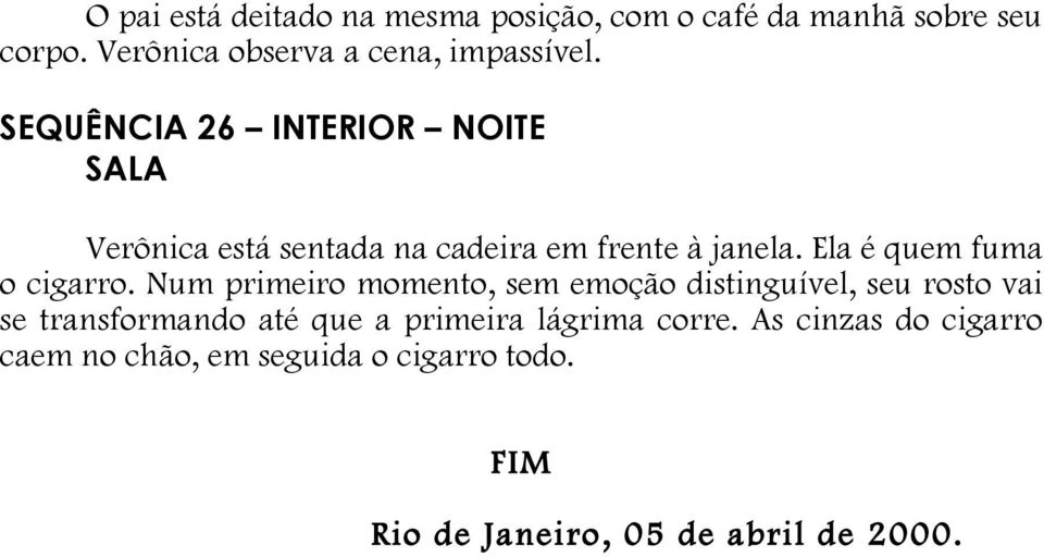 SEQUÊNCIA 26 INTERIOR NOITE Verônica está sentada na cadeira em frente à janela. Ela é quem fuma o cigarro.