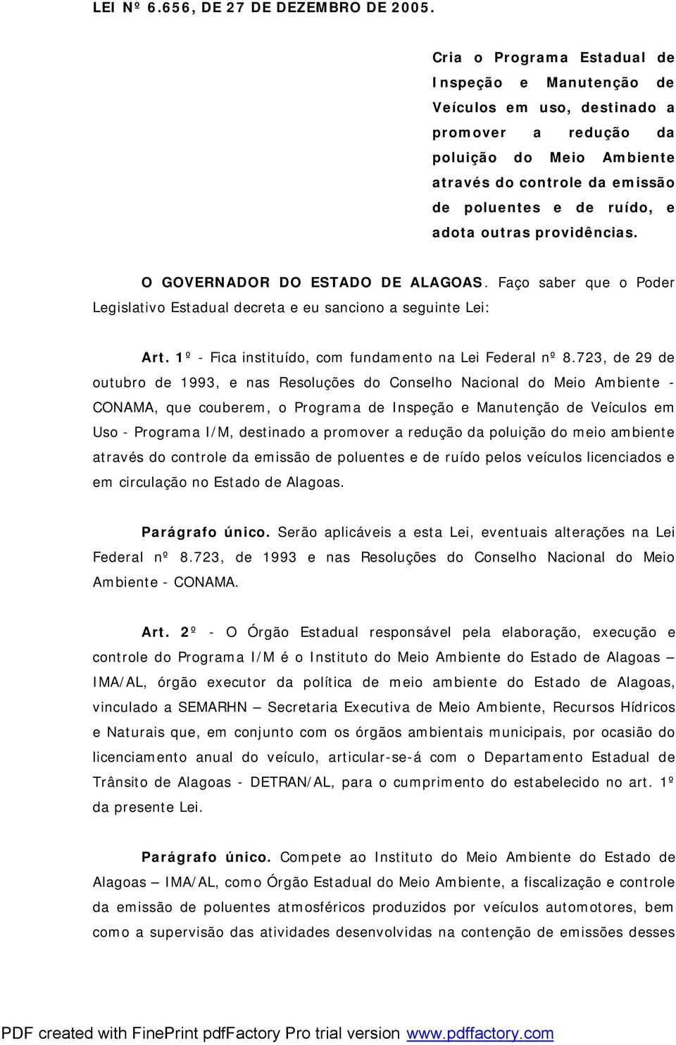 outras providências. O GOVERNADOR DO ESTADO DE ALAGOAS. Faço saber que o Poder Legislativo Estadual decreta e eu sanciono a seguinte Lei: Art. 1º - Fica instituído, com fundamento na Lei Federal nº 8.