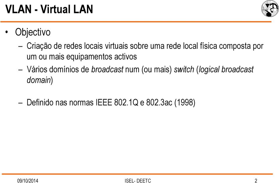 domínios de broadcast num (ou mais) switch (logical broadcast domain)