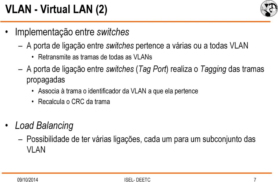 Tagging das tramas propagadas Associa à trama o identificador da VLAN a que ela pertence Recalcula o CRC da