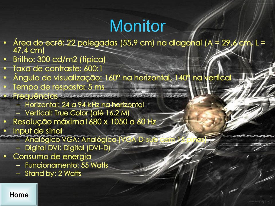 24 a 94 khz na horizontal Vertical: True Color (até 16,2 M) Resolução máxima1680 x 1050 a 60 Hz Input de sinal Analógico