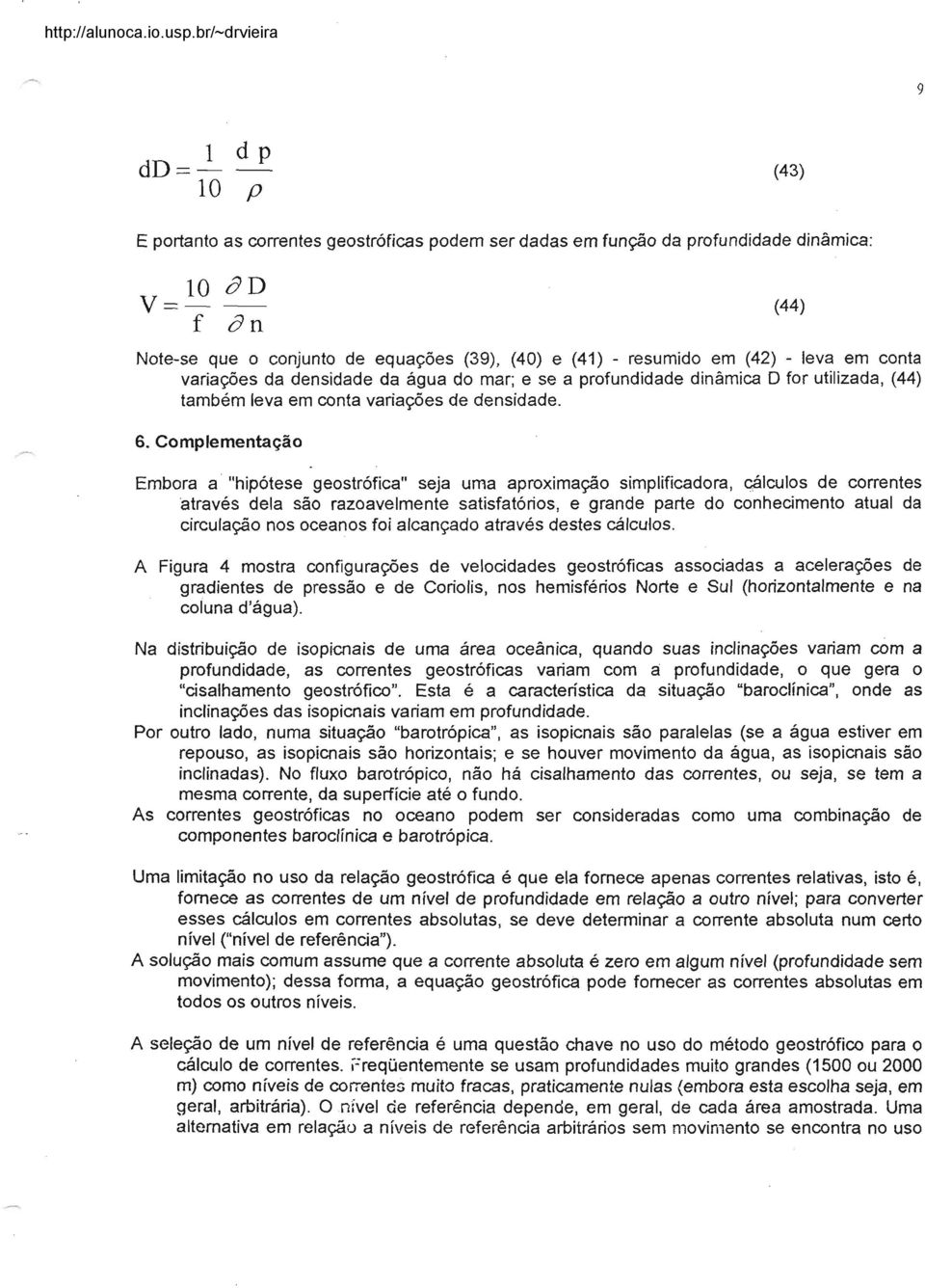 Copleentação Ebora a "hipótese geostrófica" seja ua aproxiação siplificadora, cálculos de correntes através dela são razoavelente satisfatórios, e grande parte do conheciento atual da circulação nos