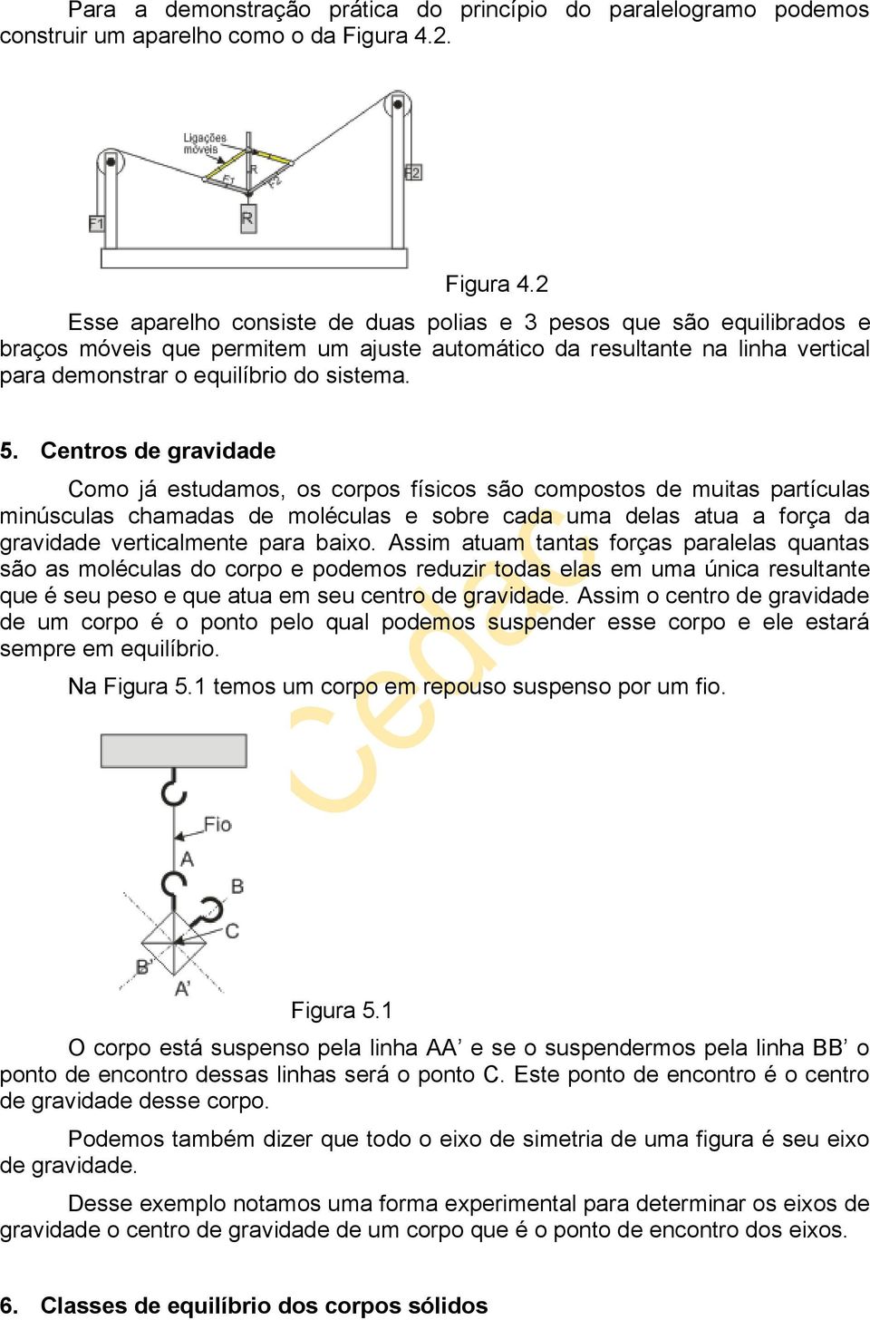 2 Esse aparelho consiste de duas polias e 3 pesos que são equilibrados e braços móveis que permitem um ajuste automático da resultante na linha vertical para demonstrar o equilíbrio do sistema. 5.