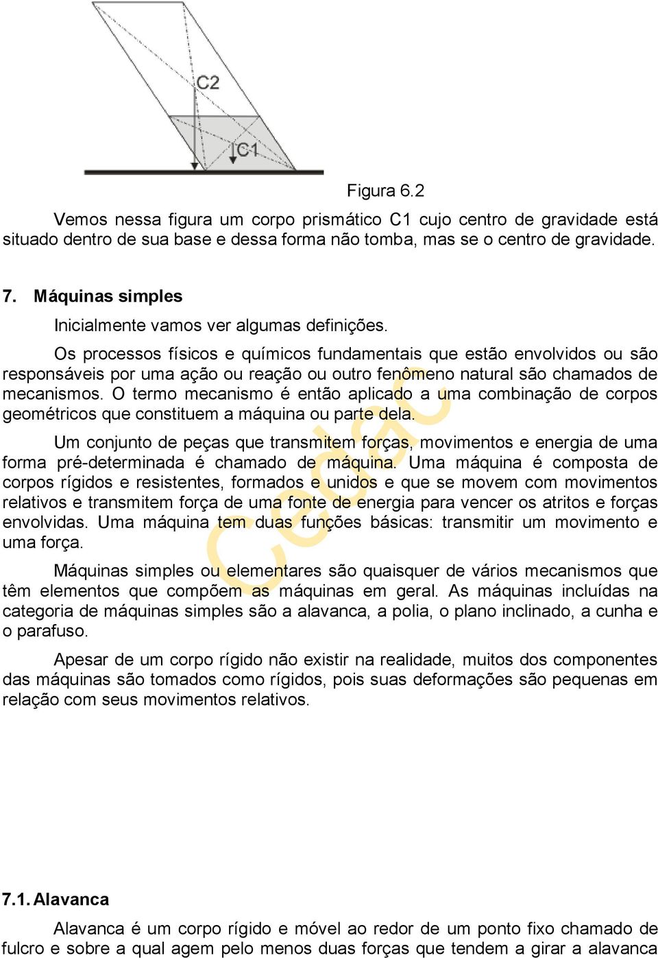 Os processos físicos e químicos fundamentais que estão envolvidos ou são responsáveis por uma ação ou reação ou outro fenômeno natural são chamados de mecanismos.