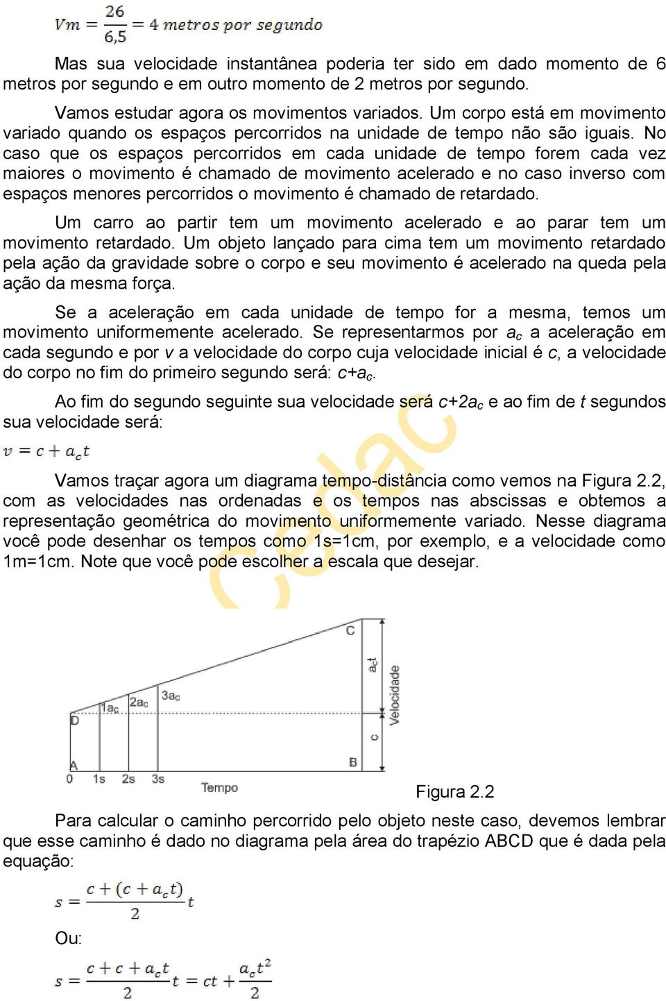 No caso que os espaços percorridos em cada unidade de tempo forem cada vez maiores o movimento é chamado de movimento acelerado e no caso inverso com espaços menores percorridos o movimento é chamado