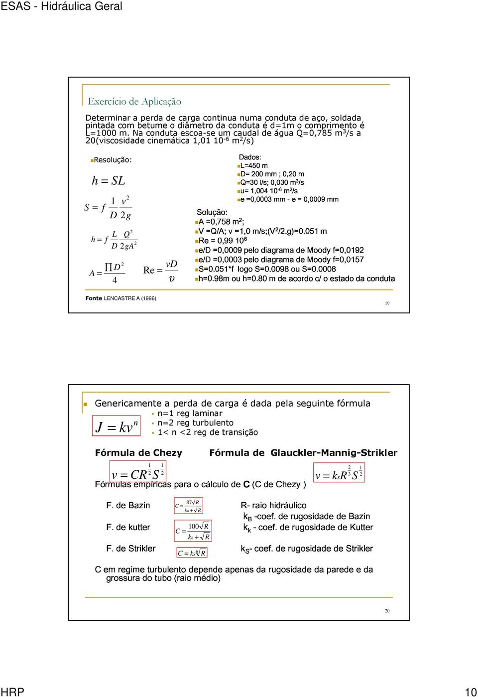 =0,758 m; S=0.051*f =Q/A; = =0,0009 =0,0003 0,99 v =1,0 106 logo pelo m/s;(v/.g)=0.051 S=0.0098 diagrama ou de S=0.0008 Moody mf=0,019 f=0,0157 1 v S = f h=0.98m ou h=0.