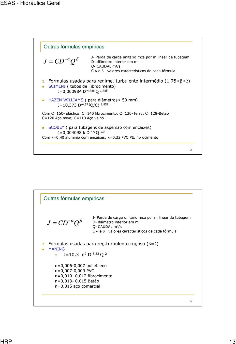 turbulento intermédio (1,75<β<) SCIMENI ( tubos de Fibrocimento) J=0,000984 D -4,786 Q 1,785 HAZEN WILLIAMS ( para diâmetros> 50 mm) J=10,373 D -4,87 ( Q/C) 1,85 Com C=150- plástico; C=140