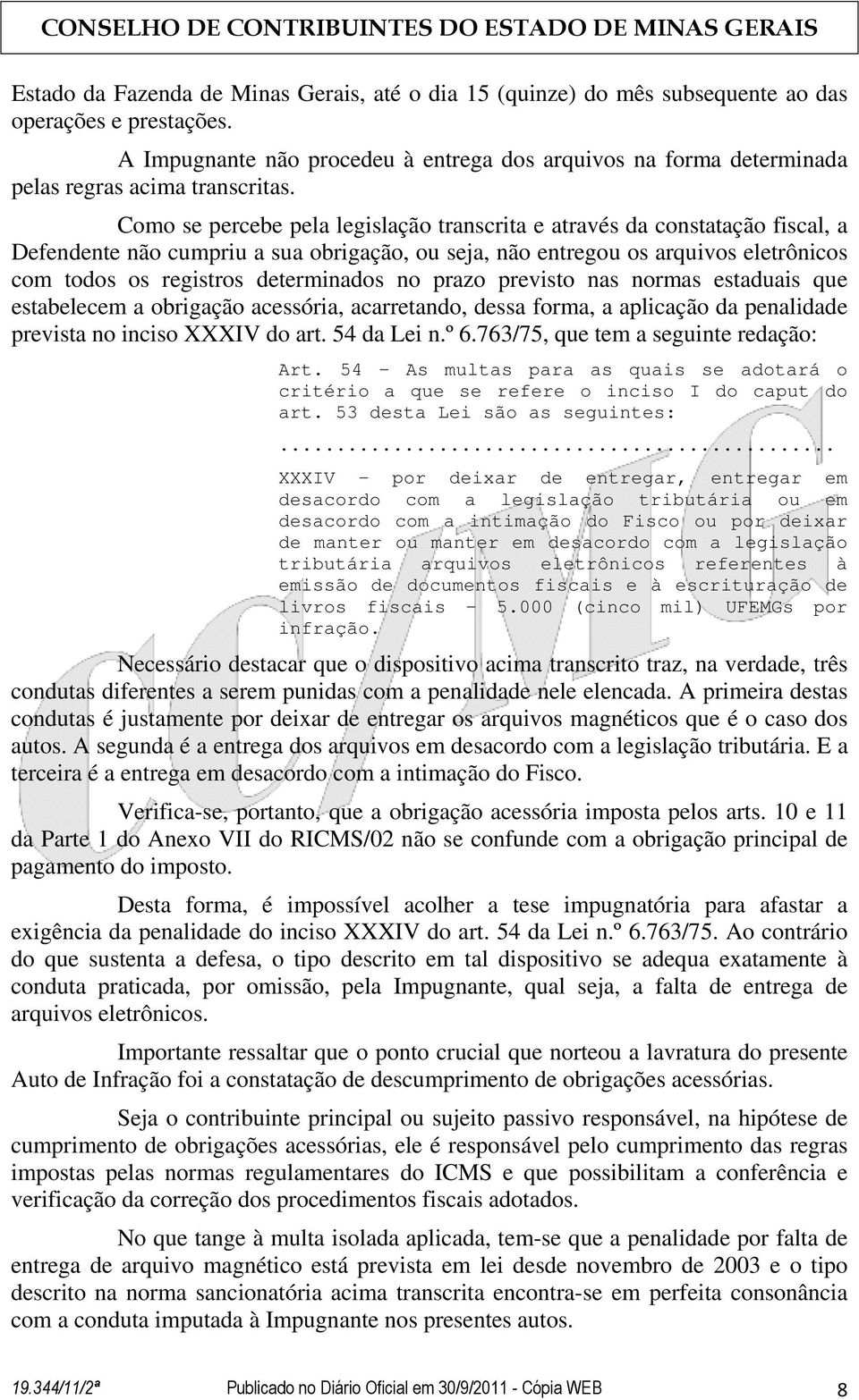 Como se percebe pela legislação transcrita e através da constatação fiscal, a Defendente não cumpriu a sua obrigação, ou seja, não entregou os arquivos eletrônicos com todos os registros determinados