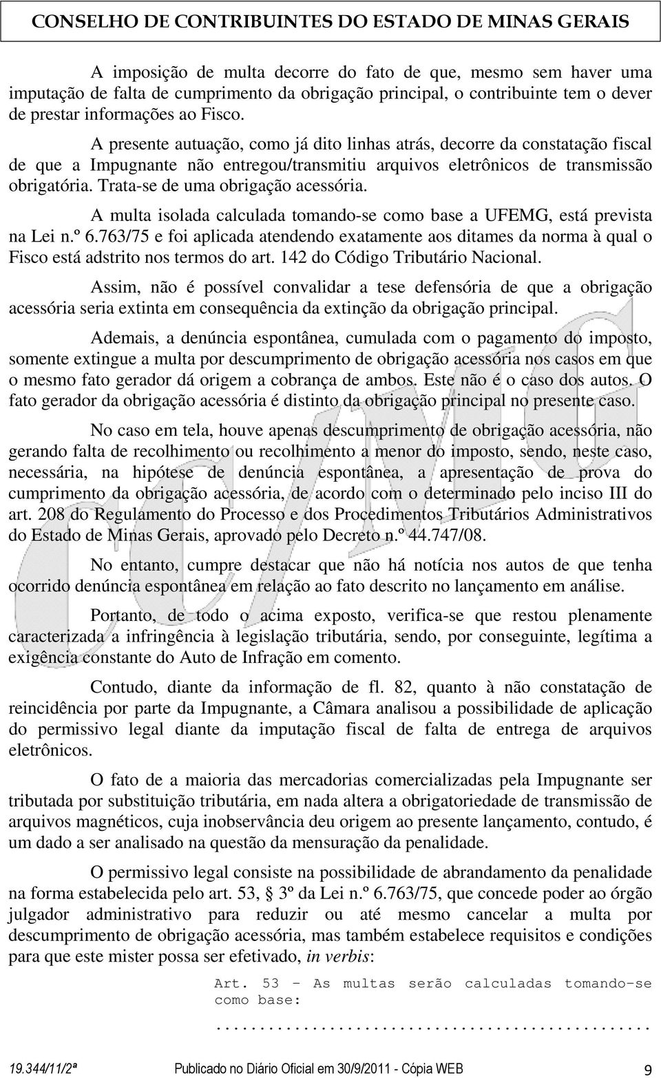 Trata-se de uma obrigação acessória. A multa isolada calculada tomando-se como base a UFEMG, está prevista na Lei n.º 6.