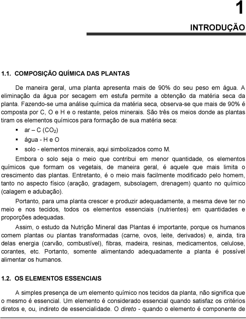 Fazendose uma análise química da matéria seca, observase que mais de 90% é composta por C, O e H e o restante, pelos minerais.