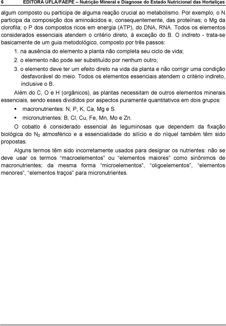 Todos os elementos considerados essenciais atendem o critério direto, à exceção do B. O indireto tratase basicamente de um guia metodológico, composto por três passos: 1.