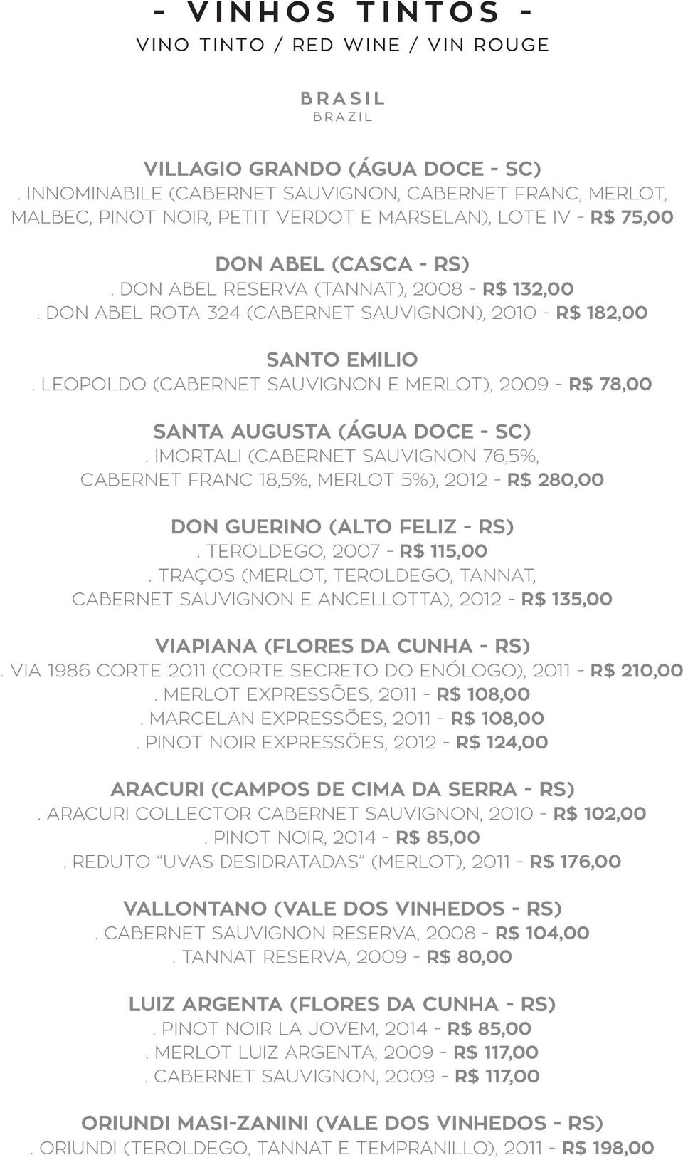 DON ABEL ROTA 324 (CABERNET SAUVIGNON), 2010 - R$ 182,00 SANTO EMILIO. LEOPOLDO (CABERNET SAUVIGNON E MERLOT), 2009 - R$ 78,00 SANTA AUGUSTA (ÁGUA DOCE - SC).