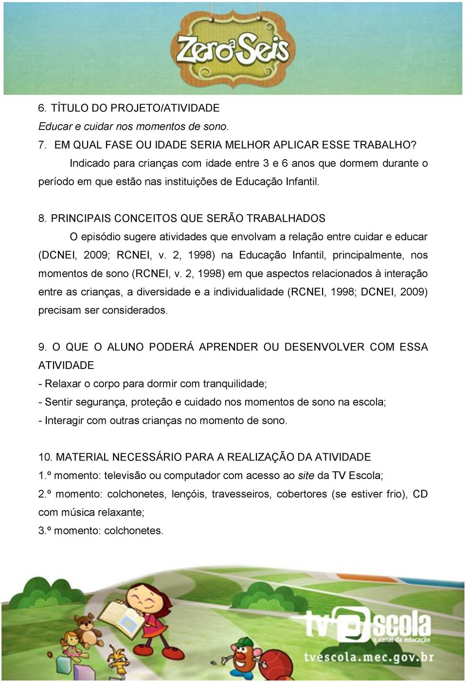 PRINCIPAIS CONCEITOS QUE SERÃO TRABALHADOS O episódio sugere atividades que envolvam a relação entre cuidar e educar (DCNEI, 2009; RCNEI, v.