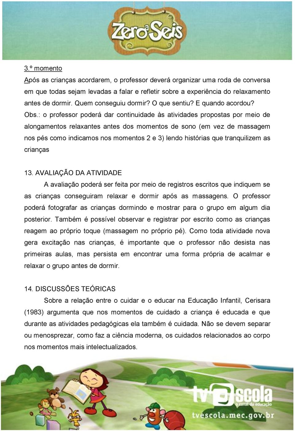 : o professor poderá dar continuidade às atividades propostas por meio de alongamentos relaxantes antes dos momentos de sono (em vez de massagem nos pés como indicamos nos momentos 2 e 3) lendo