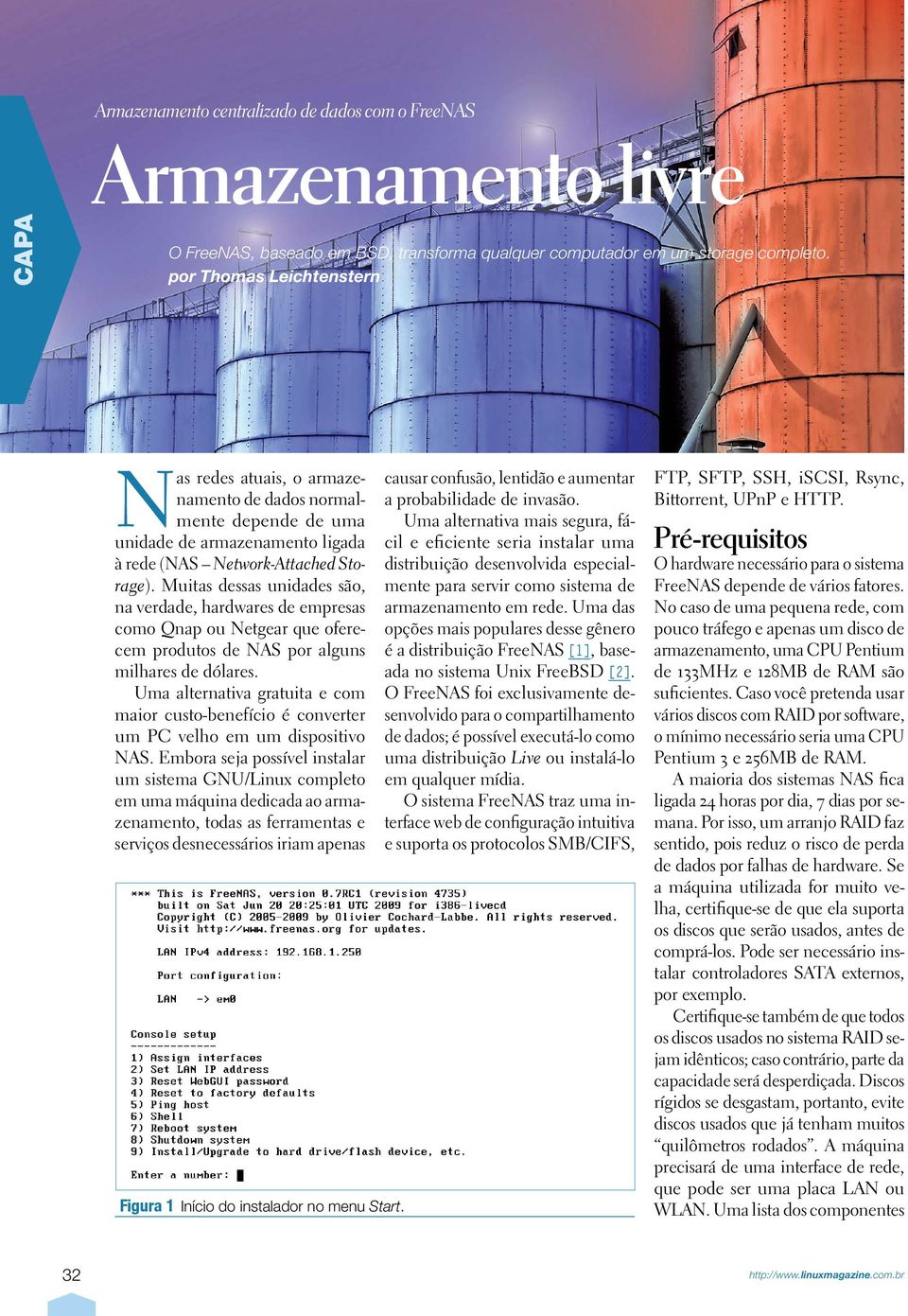 Muitas dessas unidades são, na verdade, hardwares de empresas como Qnap ou Netgear que oferecem produtos de NAS por alguns milhares de dólares.