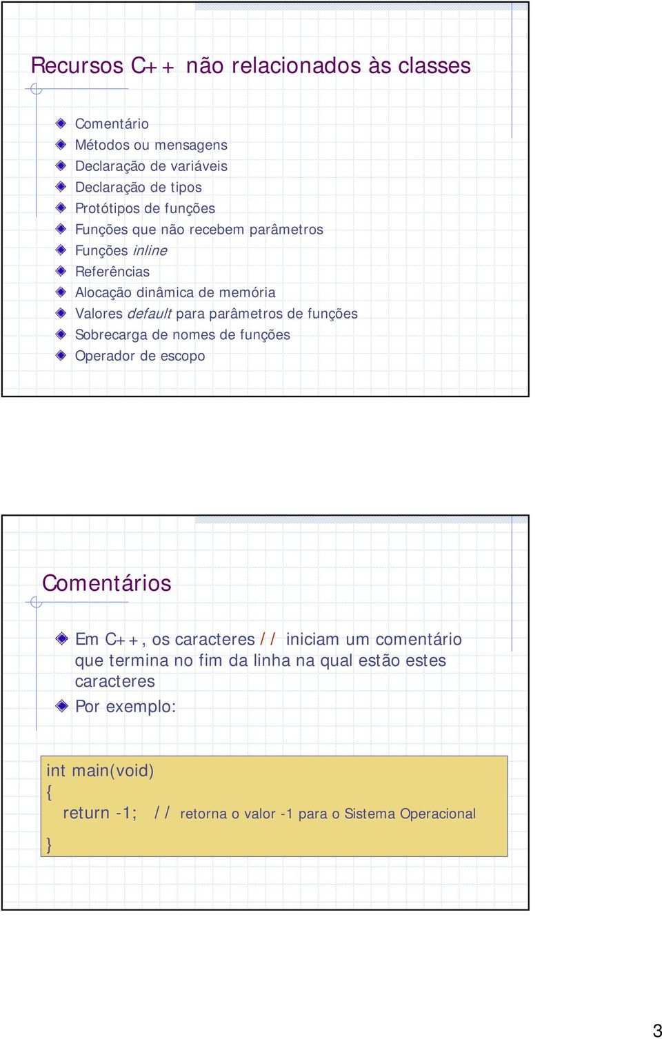 de funções Sobrecarga de nomes de funções Operador de escopo Comentários Em C++, os caracteres // iniciam um comentário que termina