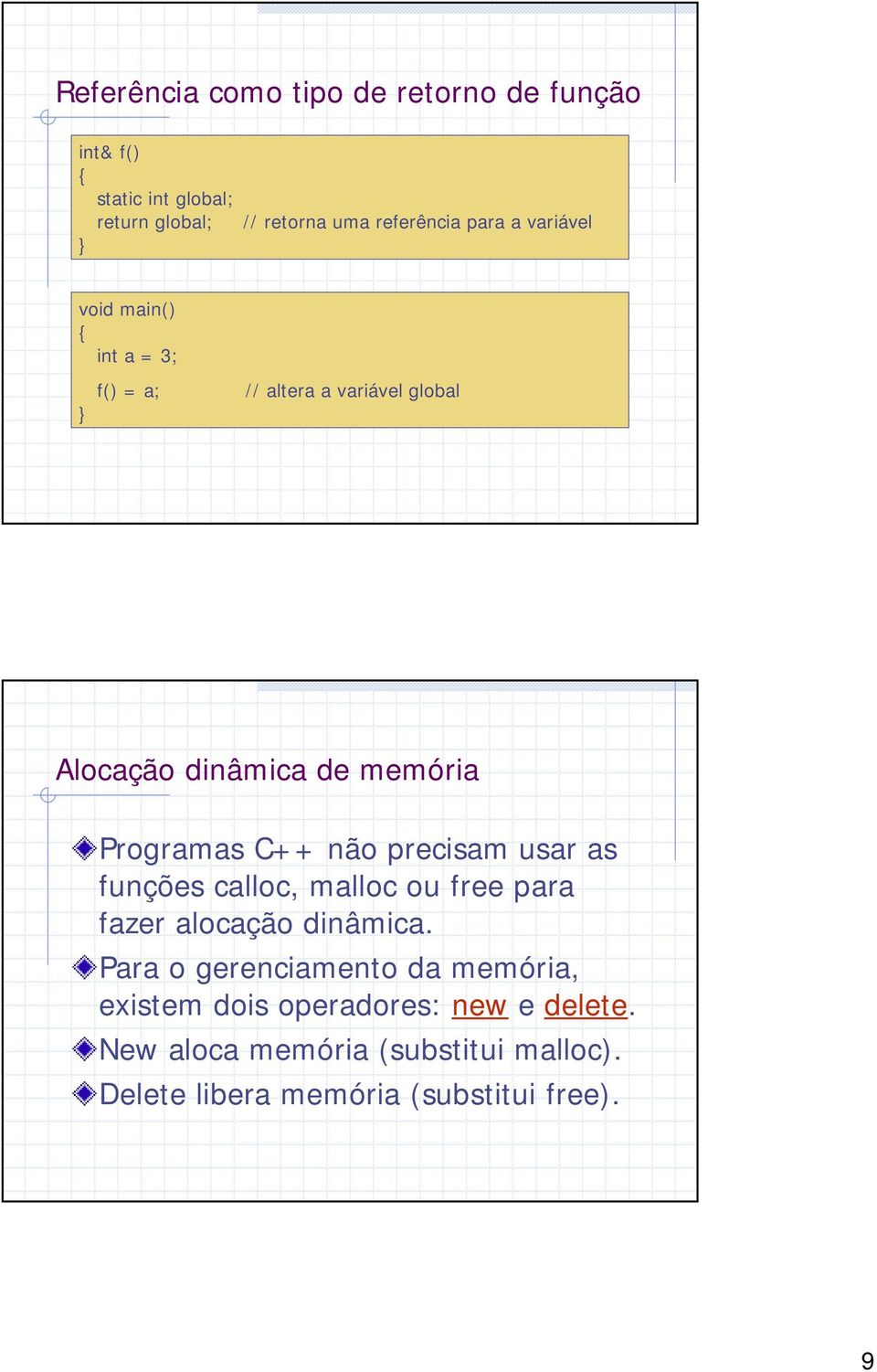 não precisam usar as funções calloc, malloc ou free para fazer alocação dinâmica.