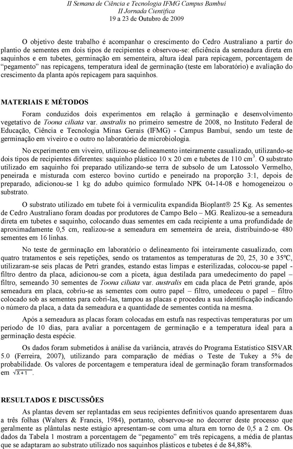 após repicagem para saquinhos. MATERIAIS E MÉTODOS Foram conduzidos dois experimentos em relação à germinação e desenvolvimento vegetativo de Toona ciliata var.