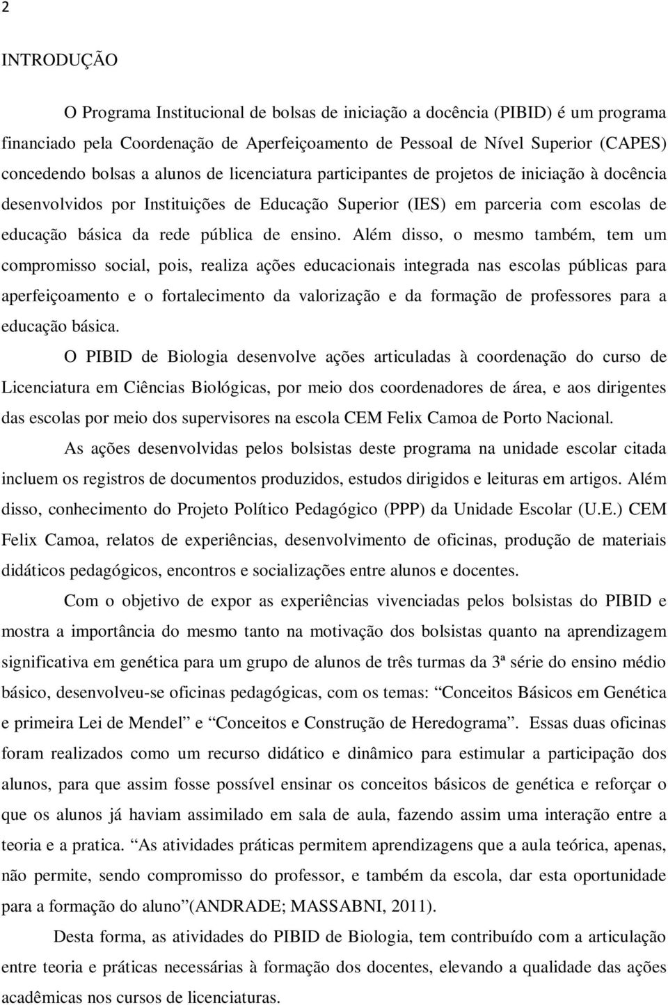 Além disso, o mesmo também, tem um compromisso social, pois, realiza ações educacionais integrada nas escolas públicas para aperfeiçoamento e o fortalecimento da valorização e da formação de