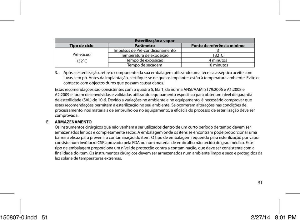 Antes da implantação, certifique-se de que os implantes estão à temperatura ambiente. Evite o contacto com objectos duros que possam causar danos.