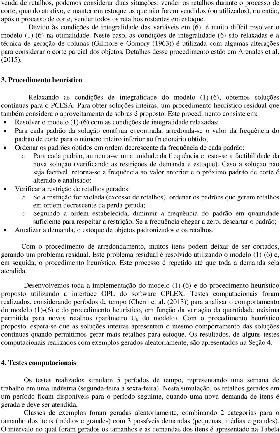 Neste caso, as condições de integralidade (6) são relaxadas e a técnica de geração de colunas (Gilmore e Gomory (1963)) é utilizada com algumas alterações para considerar o corte parcial dos objetos.