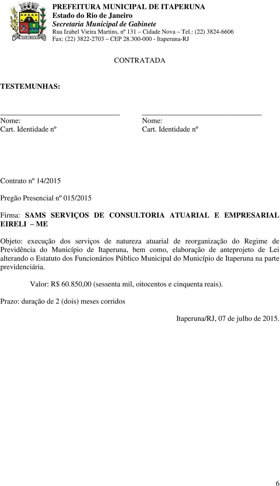 elaboração de anteprojeto de Lei alterando o Estatuto dos Funcionários Público Municipal do Município de Itaperuna na parte previdenciária.