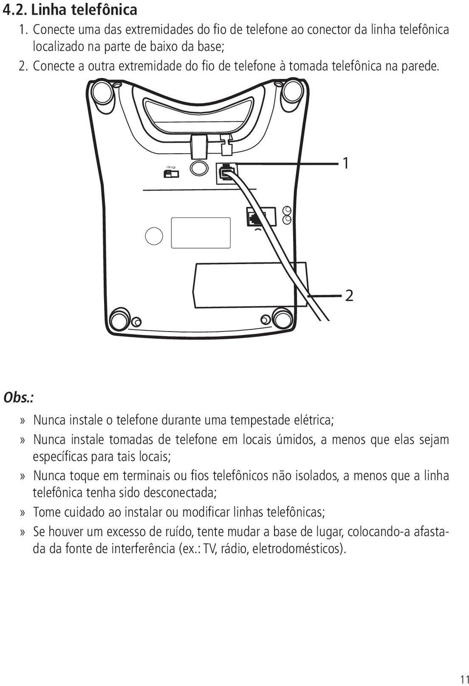 : Nunca instale o telefone durante uma tempestade elétrica; Nunca instale tomadas de telefone em locais úmidos, a menos que elas sejam específicas para tais locais; Nunca toque em