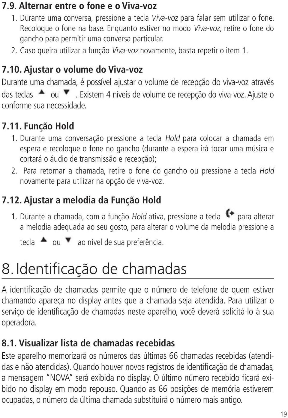 Ajustar o volume do Viva-voz Durante uma chamada, é possível ajustar o volume de recepção do viva-voz através das teclas ou. Existem 4 níveis de volume de recepção do viva-voz.