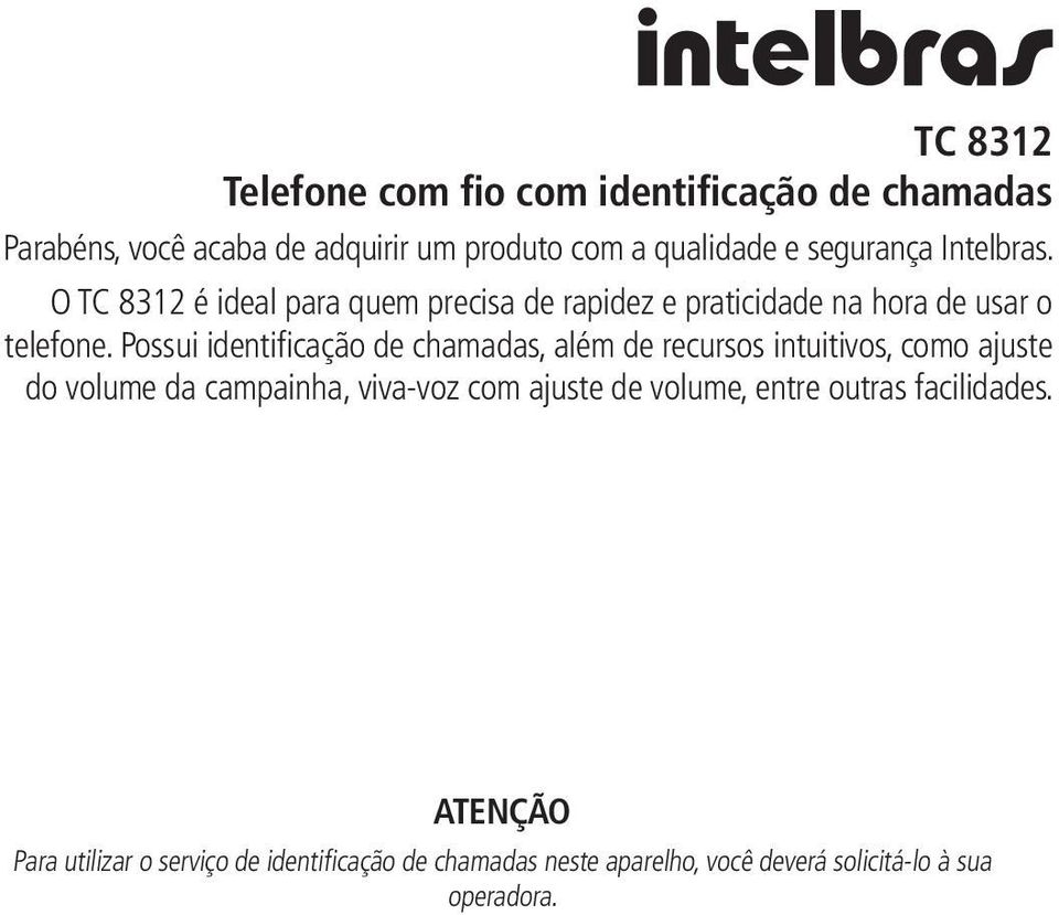 Possui identificação de chamadas, além de recursos intuitivos, como ajuste do volume da campainha, viva-voz com ajuste de