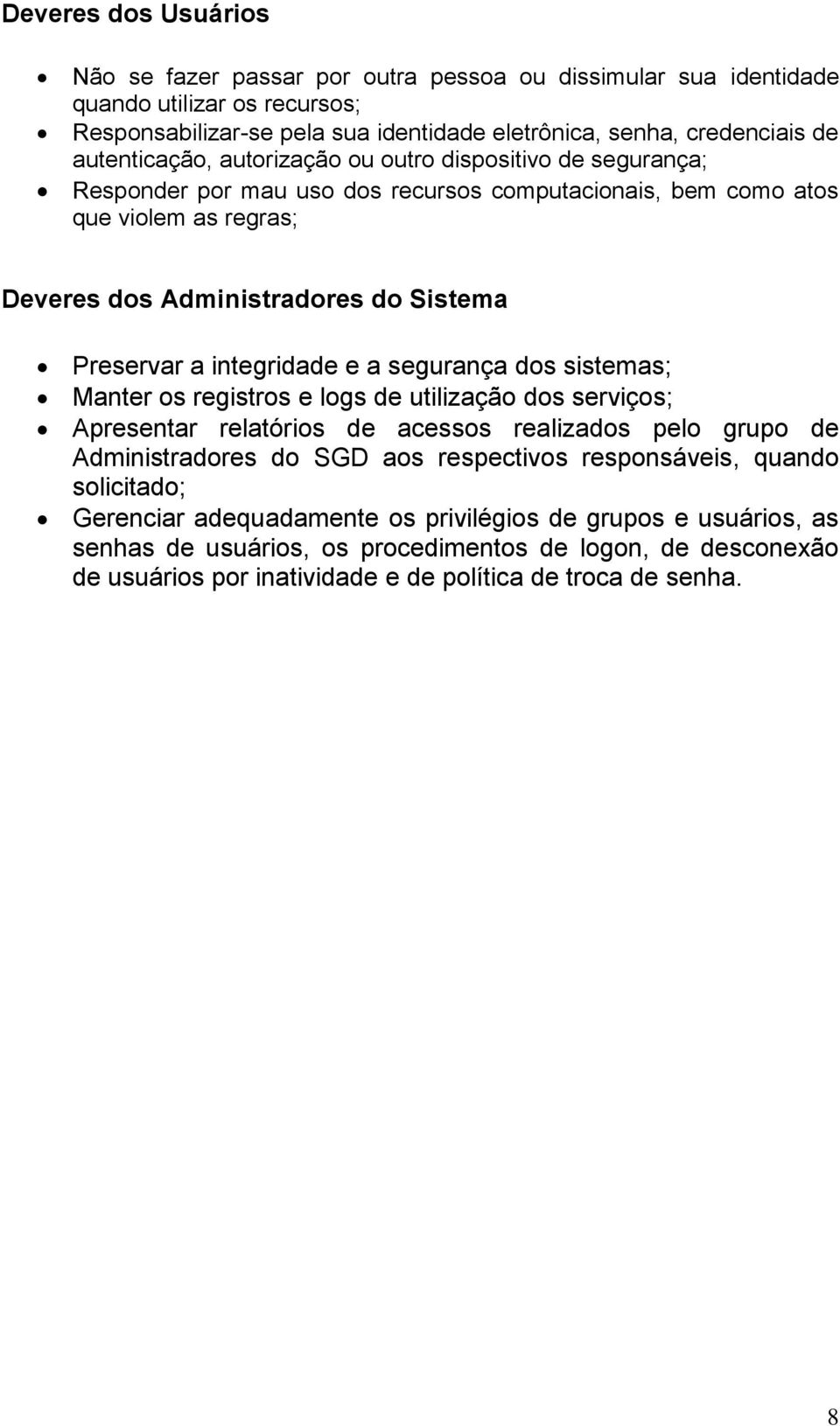 integridade e a segurança dos sistemas; Manter os registros e logs de utilização dos serviços; Apresentar relatórios de acessos realizados pelo grupo de Administradores do SGD aos respectivos